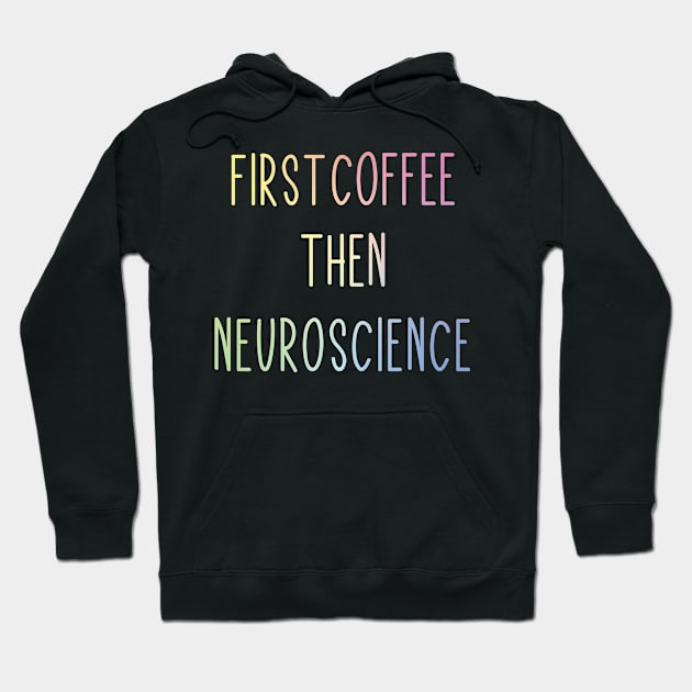 First Coffee, Then Neuroscience - Funny Neuroscience Scientist Joke Hoodie by ScienceCorner